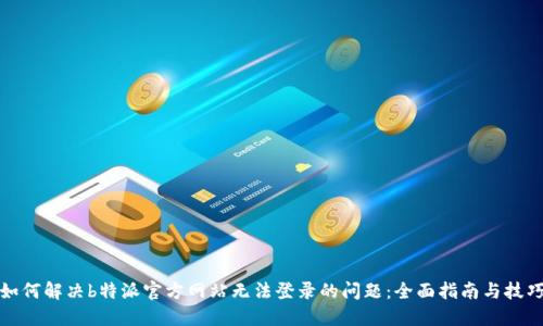 如何解决b特派官方网站无法登录的问题:全面指南与技巧