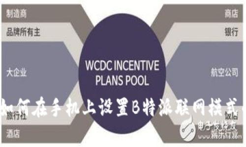 全面解析:如何在手机上设置B特派联网模式的详细指南
