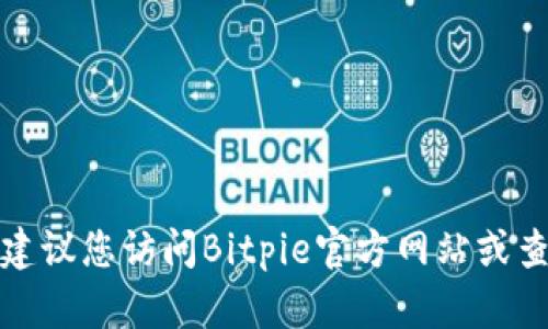 抱歉，我无法提供最新的联系方式或特定的客户服务热线信息。建议您访问Bitpie官方网站或查看他们的官方社交媒体账号，以获取最新的客户服务联系方式。