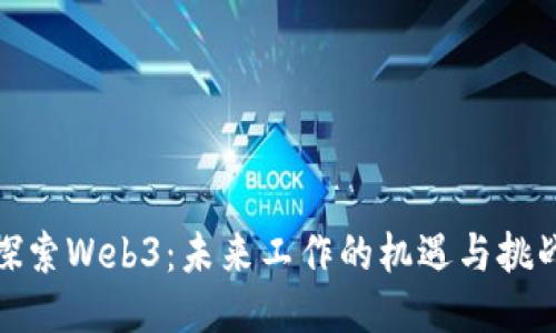 探索Web3:未来工作的机遇与挑战