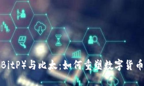 探索B特派(BitP)与比太:如何重塑数字货币世界的未来