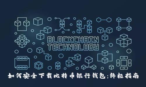 如何安全下载比特币银行钱包：终极指南