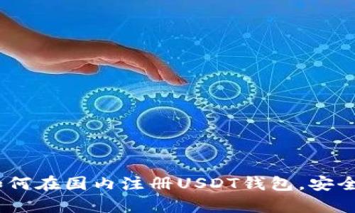 全面解析:如何在国内注册USDT钱包,安全与便利兼得