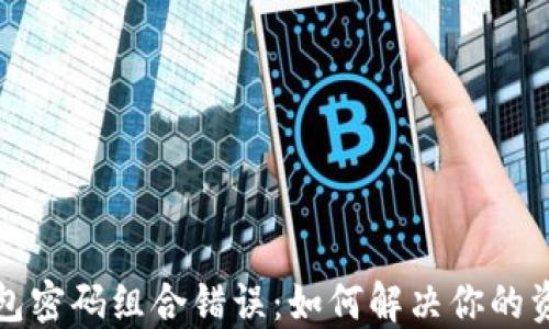 比特币钱包密码组合错误:如何解决你的资产损失危机