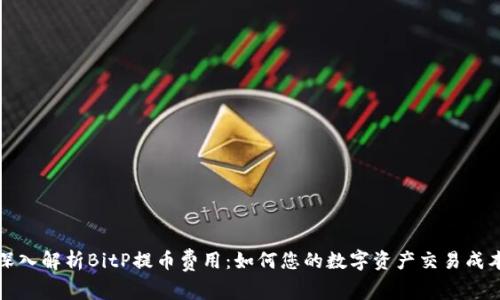 深入解析BitP提币费用:如何您的数字资产交易成本