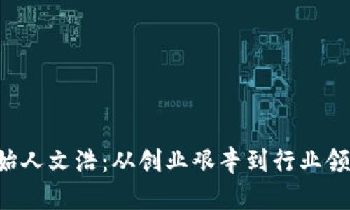 揭秘B特派创始人文浩:从创业艰辛到行业领袖的心路历程