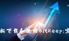 怎样轻松下载和使用BitKeep：完整指南