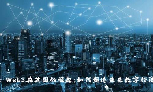: Web3在英国的崛起:如何塑造未来数字经济