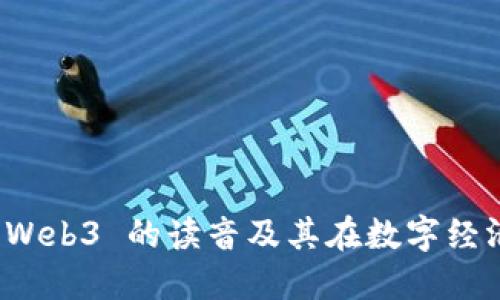 深入探讨 Web3 的读音及其在数字经济中的意义