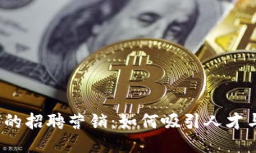 Web3时代的招聘营销:如何吸引人才与创新思维