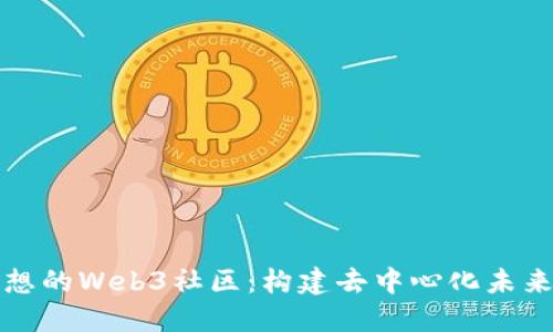 探究理想的Web3社区:构建去中心化未来的蓝图