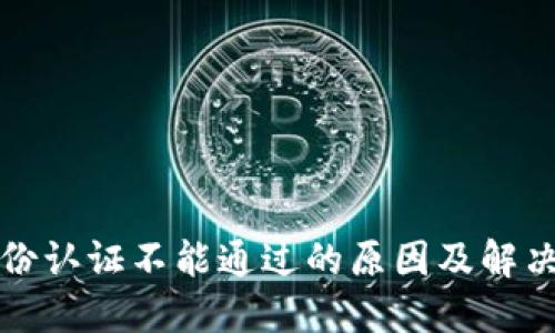 比特派身份认证不能通过的原因及解决方案详解