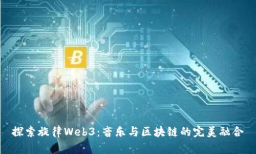 探索旋律Web3:音乐与区块链的完美融合