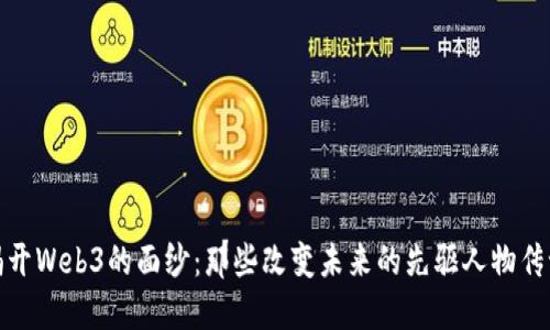 揭开Web3的面纱:那些改变未来的先驱人物传记