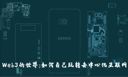 Web3的世界:如何自己玩转去中心化互联网
