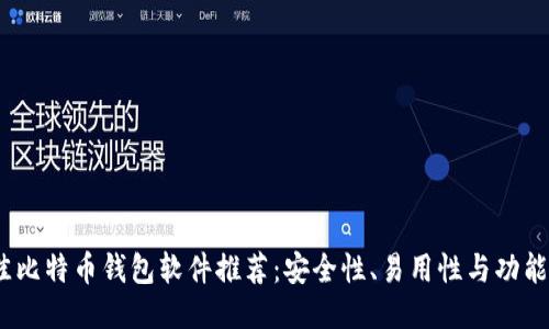 2023年最佳比特币钱包软件推荐:安全性、易用性与功能的全面评测