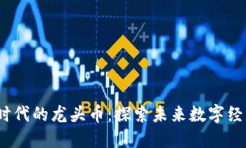 揭开Web3时代的龙头币:探索未来数字经济的新机遇