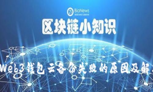 解密Web3钱包云备份失败的原因及解决方案