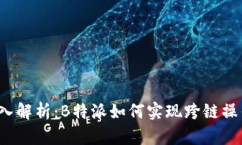 深入解析:B特派如何实现跨链操作?