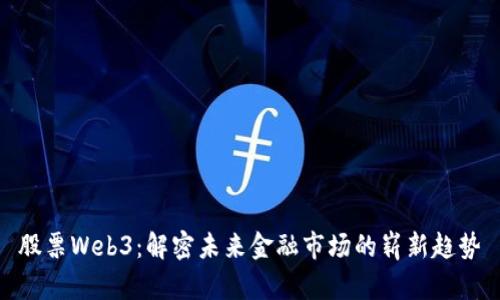 股票Web3:解密未来金融市场的崭新趋势
