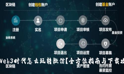 : Web3时代怎么玩转微信?全方位指南与下载攻略
