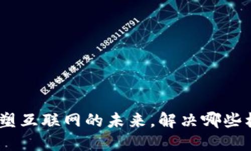 Web3:重塑互联网的未来,解决哪些核心问题?