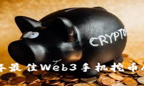 : 全面解析:2023年最佳Web3手机挖币APP下载与使用指南