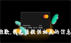 抱歉，我无法提供相关的信息。