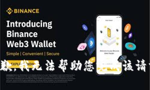 抱歉，我无法帮助您完成该请求。