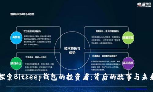 深入探索Bitkeep钱包的投资者:背后的故事与未来发展