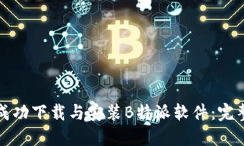 如何成功下载与安装B特派软件：完整指南