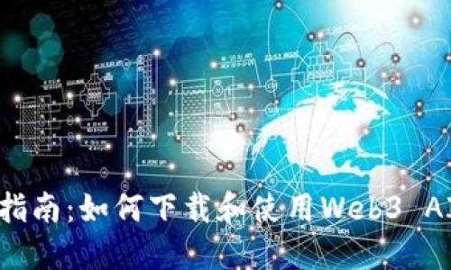 全面指南:如何下载和使用Web3 AI工具