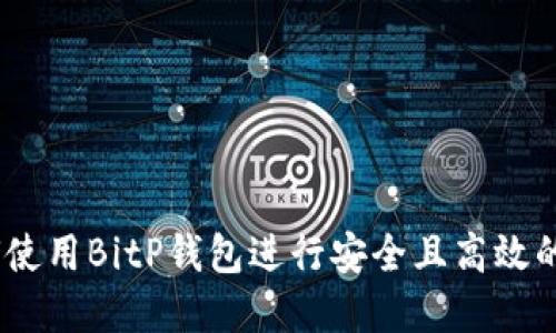 完美指南：如何使用BitP钱包进行安全且高效的加密货币管理