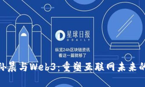 探索孙晨与Web3：重塑互联网未来的先锋