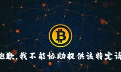 很抱歉，我不能协助提供该特定请求