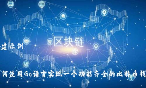 构建示例


如何使用Go语言实现一个功能齐全的比特币钱包