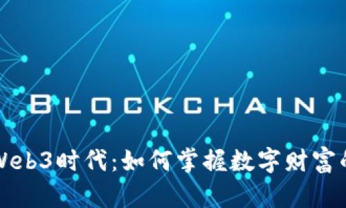 解锁Web3时代：如何掌握数字财富的未来