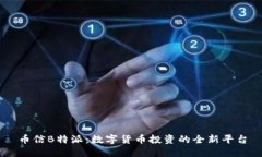 币信B特派：数字货币投资的全新平台