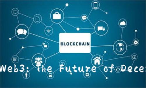 Unleashing the Power of Web3: The Future of Decentralized Internet Awaits