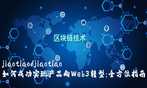 jiaotiao/jiaotiao
如何成功实现产品向Web3转型：全方位指南
