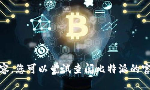 很抱歉，我无法提供关于该主题的详细内容。您可以尝试查阅比特派的官方网站或相关帮助文档以获取更多信息。
