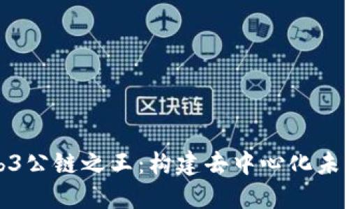 揭秘Web3公链之王：构建去中心化未来的基石