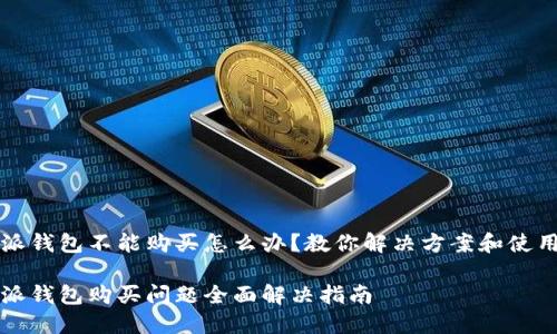 比特派钱包不能购买怎么办？教你解决方案和使用技巧

比特派钱包购买问题全面解决指南
