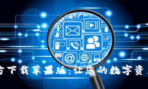 比特派下载官方下载苹果版：让您的数字资产管理得心应手