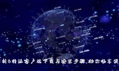 全面解析B特派客户端下载与安装步骤