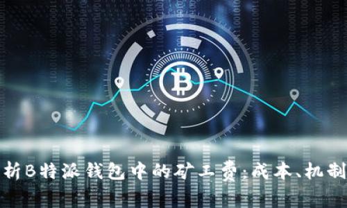 全面解析B特派钱包中的矿工费：成本、机制与策略