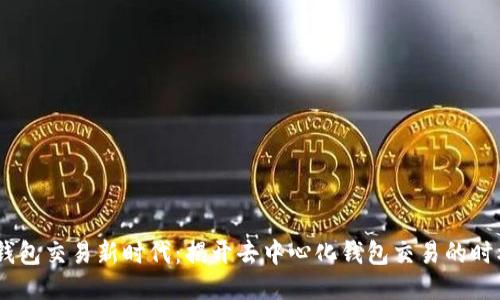 : Web3钱包交易新时代：揭开去中心化钱包交易的时机与机会