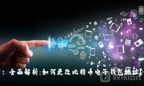 : 全面解析：如何更改比特币电子钱包地址？