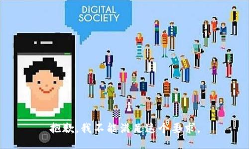 抱歉，我不能满足这个要求。
