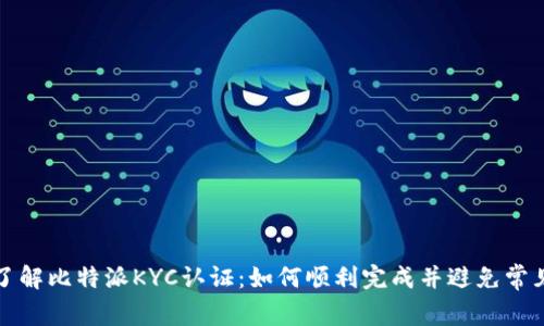 全面了解比特派KYC认证:如何顺利完成并避免常见问题